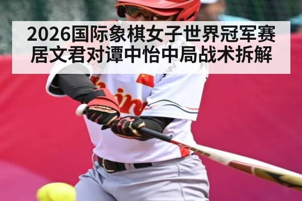2026国际象棋女子世界冠军赛居文君对谭中怡中局战术拆解（c7c7）